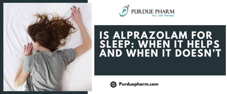 Is Alprazolam for Sleep When It Helps and When It Doesn’t